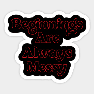 BEGINNING ARE ALWAYS MESSY // INSPIRATIONAL QUOTES Sticker